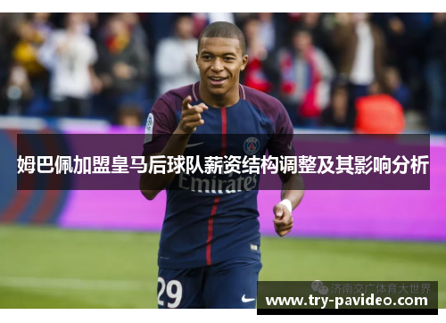 姆巴佩加盟皇马后球队薪资结构调整及其影响分析 姆巴佩加盟皇马后球队薪资结构调整及其影响分析