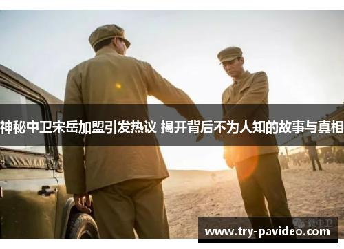 神秘中卫宋岳加盟引发热议 揭开背后不为人知的故事与真相 神秘中卫宋岳加盟引发热议 揭开背后不为人知的故事与真相