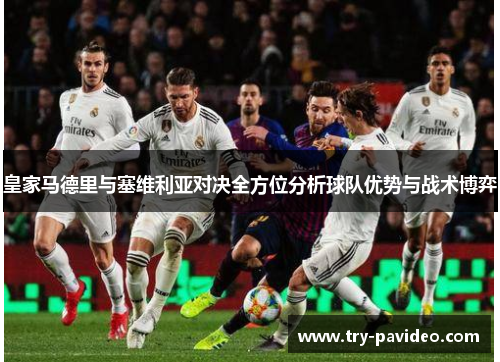 皇家马德里与塞维利亚对决全方位分析球队优势与战术博弈