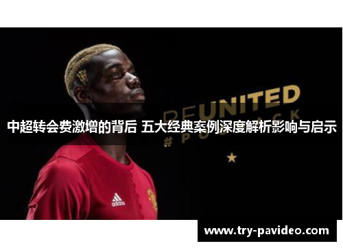 中超转会费激增的背后 五大经典案例深度解析影响与启示 中超转会费激增的背后 五大经典案例深度解析影响与启示