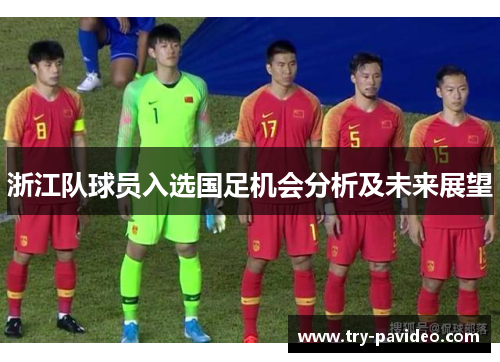 浙江队球员入选国足机会分析及未来展望 浙江队球员入选国足机会分析及未来展望
