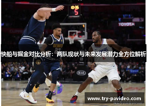 快船与掘金对比分析：两队现状与未来发展潜力全方位解析