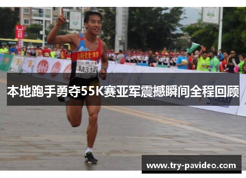 本地跑手勇夺55K赛亚军震撼瞬间全程回顾 本地跑手勇夺55K赛亚军震撼瞬间全程回顾