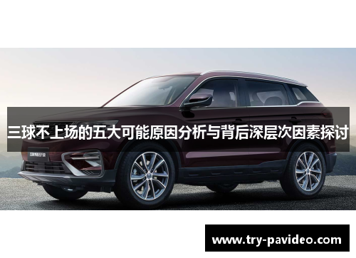 三球不上场的五大可能原因分析与背后深层次因素探讨 三球不上场的五大可能原因分析与背后深层次因素探讨