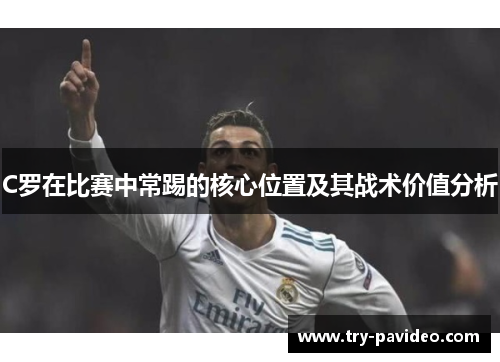 C罗在比赛中常踢的核心位置及其战术价值分析