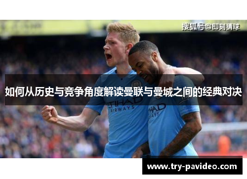 如何从历史与竞争角度解读曼联与曼城之间的经典对决