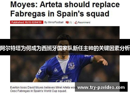 阿尔特塔为何成为西班牙国家队新任主帅的关键因素分析 阿尔特塔为何成为西班牙国家队新任主帅的关键因素分析