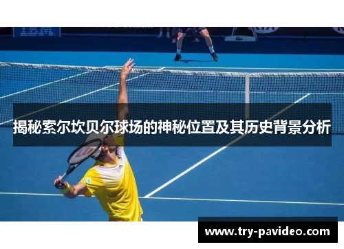 揭秘索尔坎贝尔球场的神秘位置及其历史背景分析 揭秘索尔坎贝尔球场的神秘位置及其历史背景分析