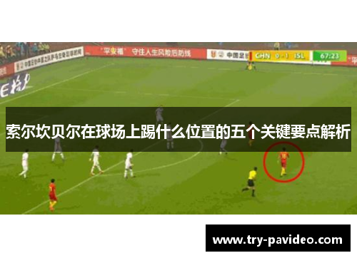 索尔坎贝尔在球场上踢什么位置的五个关键要点解析 索尔坎贝尔在球场上踢什么位置的五个关键要点解析
