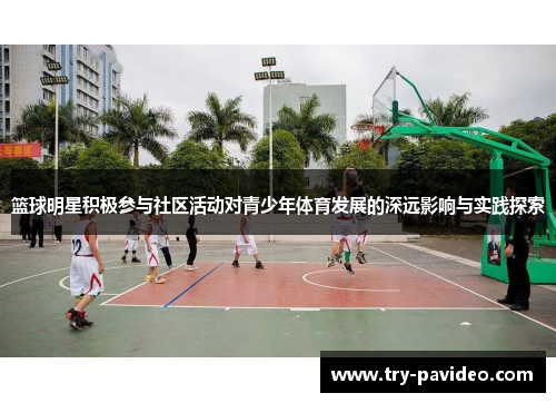 篮球明星积极参与社区活动对青少年体育发展的深远影响与实践探索