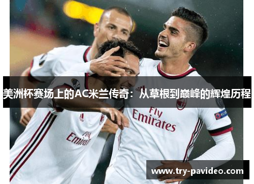 美洲杯赛场上的AC米兰传奇:从草根到巅峰的辉煌历程 美洲杯赛场上的AC米兰传奇:从草根到巅峰的辉煌历程