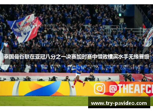 泰国曼谷联在亚冠八分之一决赛加时赛中惜败横滨水手无缘晋级