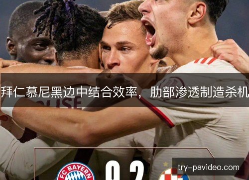 拜仁慕尼黑边中结合效率，肋部渗透制造杀机